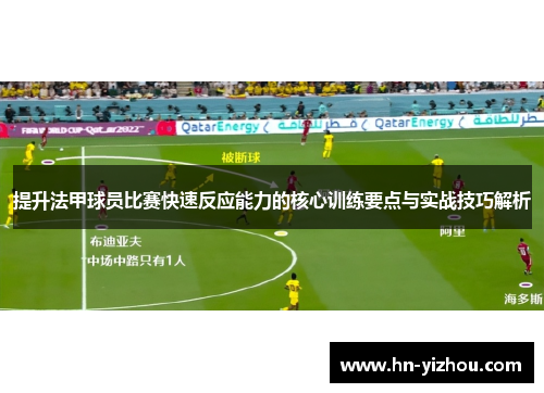 提升法甲球员比赛快速反应能力的核心训练要点与实战技巧解析
