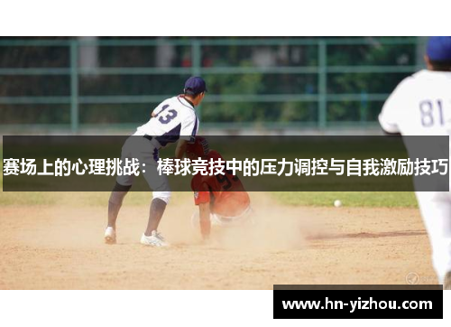 赛场上的心理挑战：棒球竞技中的压力调控与自我激励技巧